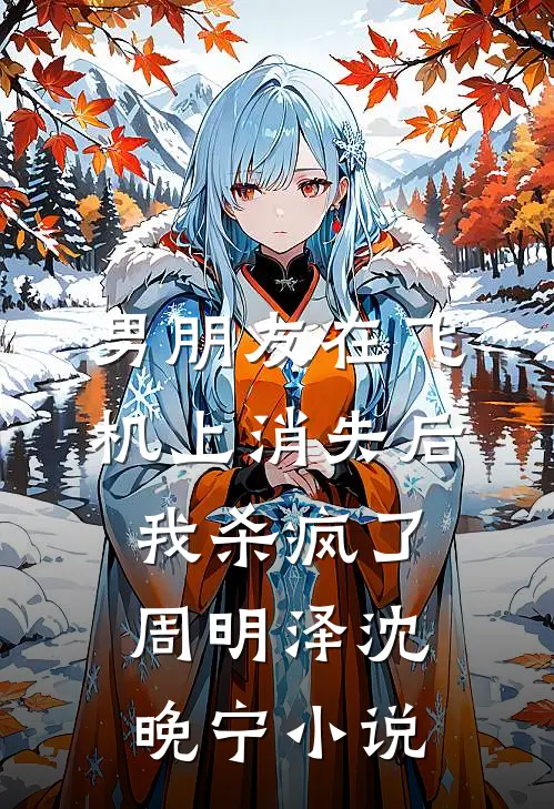 男朋友在飞机上消失后，我杀疯了周明泽沈晚宁小说