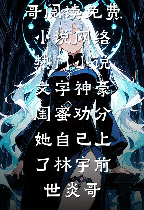 文字神豪：闺蜜劝分，她自己上了林宇前世炎哥阅读免费小说_网络热门小说文字神豪：闺蜜劝分，她自己上了(林宇前世炎哥)