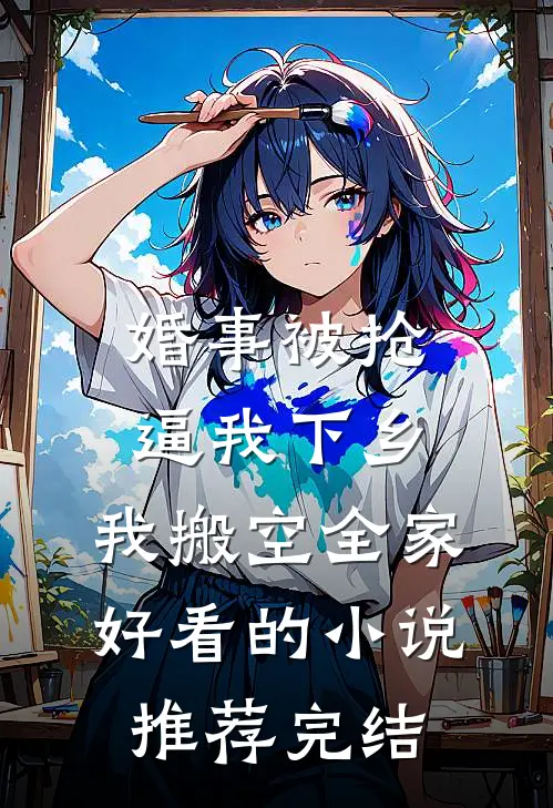 婚事被抢逼我下乡，我搬空全家好看的小说推荐完结