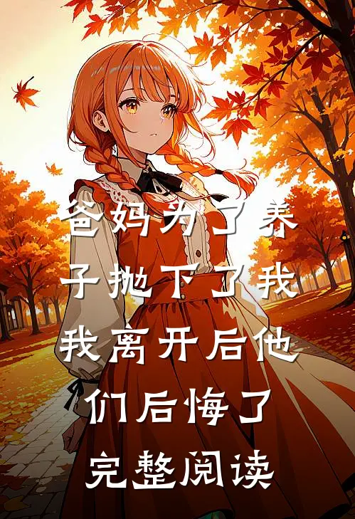 爸妈为了养子抛下了我，我离开后他们后悔了完整阅读