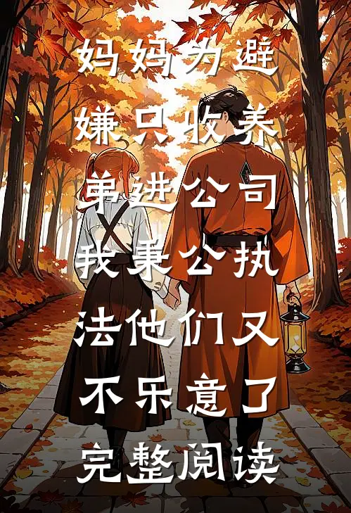 妈妈为避嫌只收养弟进公司，我秉公执法他们又不乐意了完整阅读