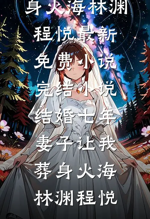 结婚七年，妻子让我葬身火海林渊程悦最新免费小说_完结小说结婚七年，妻子让我葬身火海林渊程悦