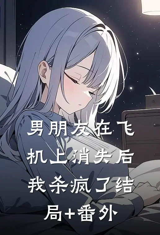 男朋友在飞机上消失后，我杀疯了结局+番外