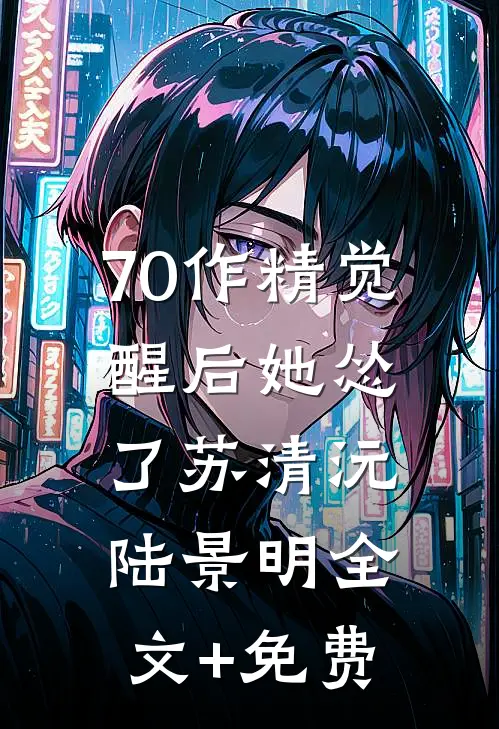 70作精觉醒后她怂了苏清沅陆景明全文+免费