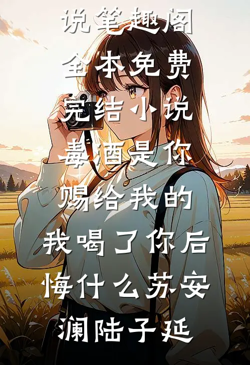 毒酒是你赐给我的，我喝了你后悔什么苏安澜陆子延免费小说笔趣阁_全本免费完结小说毒酒是你赐给我的，我喝了你后悔什么(苏安澜陆子延)
