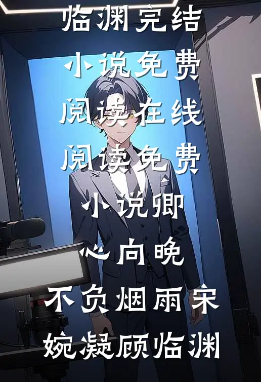 卿心向晚，不负烟雨宋婉凝顾临渊完结小说免费阅读_在线阅读免费小说卿心向晚，不负烟雨宋婉凝顾临渊