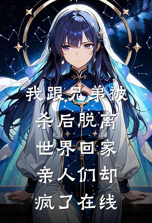 我跟兄弟被杀后脱离世界回家，亲人们却疯了在线
