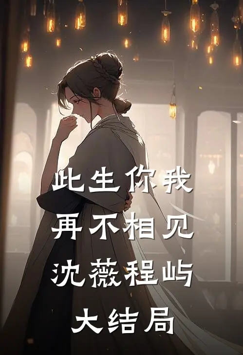 此生你我，再不相见沈薇程屿大结局