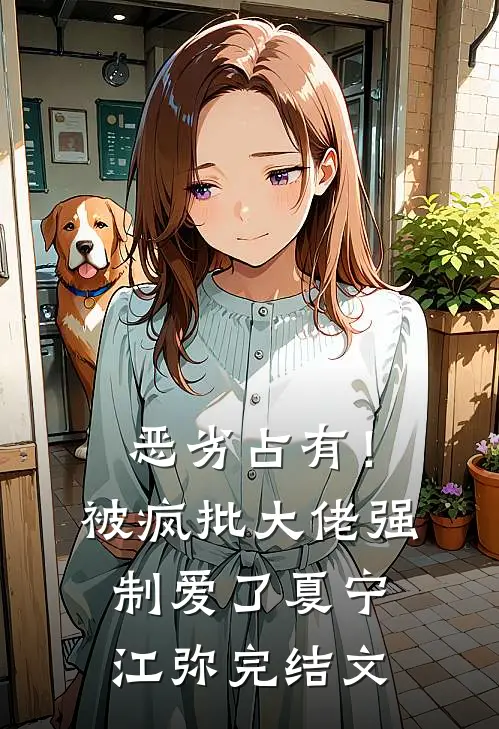 恶劣占有！被疯批大佬强制爱了夏宁江弥完结文