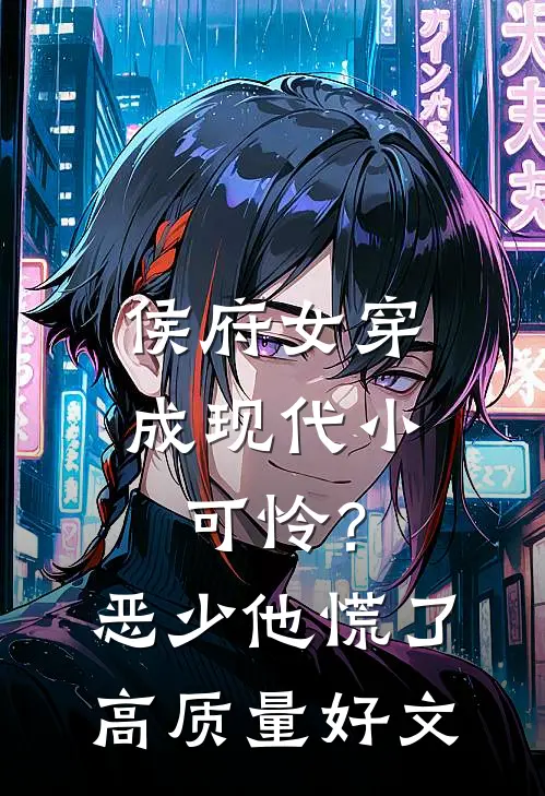 侯府女穿成现代小可怜？恶少他慌了高质量好文
