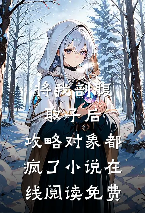 将我剖腹取子后，攻略对象都疯了小说在线阅读免费