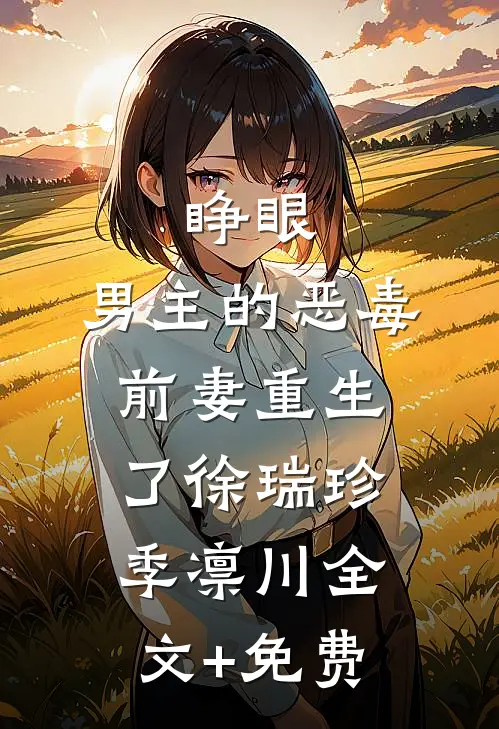 睁眼，男主的恶毒前妻重生了徐瑞珍季凛川全文+免费