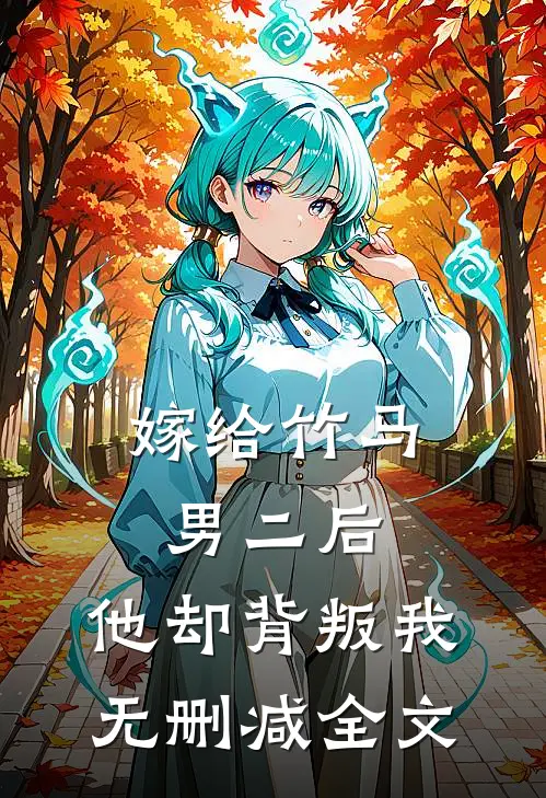 嫁给竹马男二后，他却背叛我无删减全文