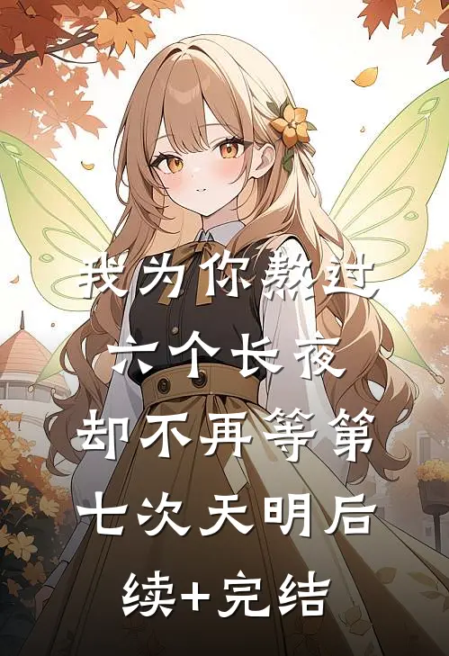我为你熬过六个长夜，却不再等第七次天明后续+完结