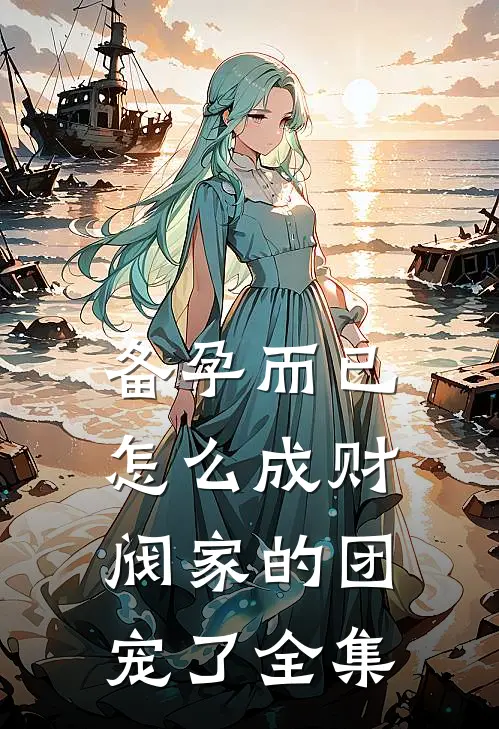 备孕而已，怎么成财阀家的团宠了全集