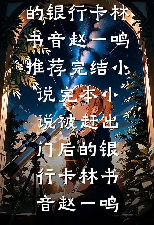 被赶出门后的银行卡(林书音赵一鸣)推荐完结小说_完本小说被赶出门后的银行卡林书音赵一鸣