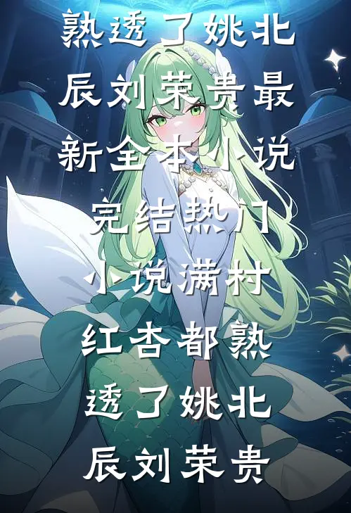 满村红杏都熟透了姚北辰刘荣贵最新全本小说_完结热门小说满村红杏都熟透了姚北辰刘荣贵