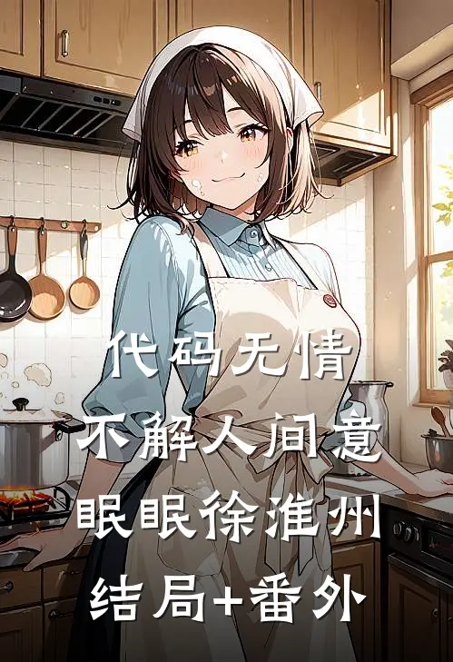 代码无情，不解人间意眠眠徐淮州结局+番外