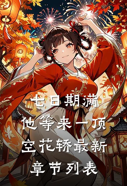 七日期满，他等来一顶空花轿最新章节列表