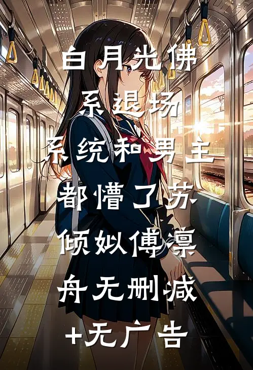 白月光佛系退场，系统和男主都懵了苏倾姒傅凛舟无删减+无广告