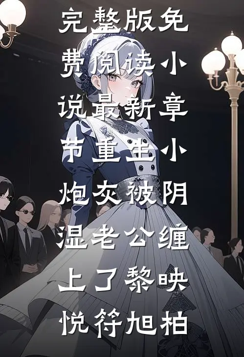 重生小炮灰被阴湿老公缠上了(黎映悦符旭柏)小说完整版免费阅读_小说最新章节重生小炮灰被阴湿老公缠上了黎映悦符旭柏