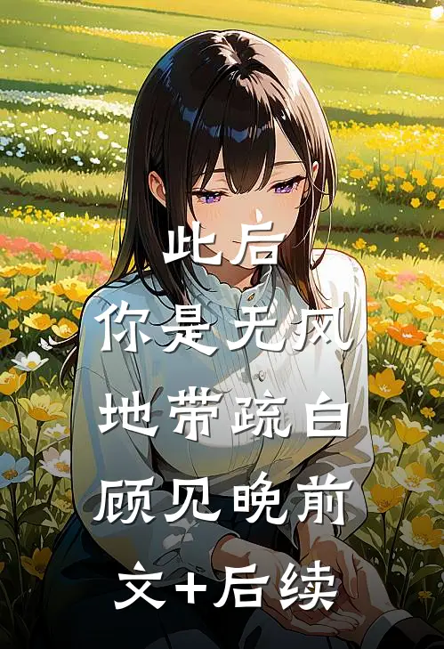 此后，你是无风地带疏白顾见晚前文+后续
