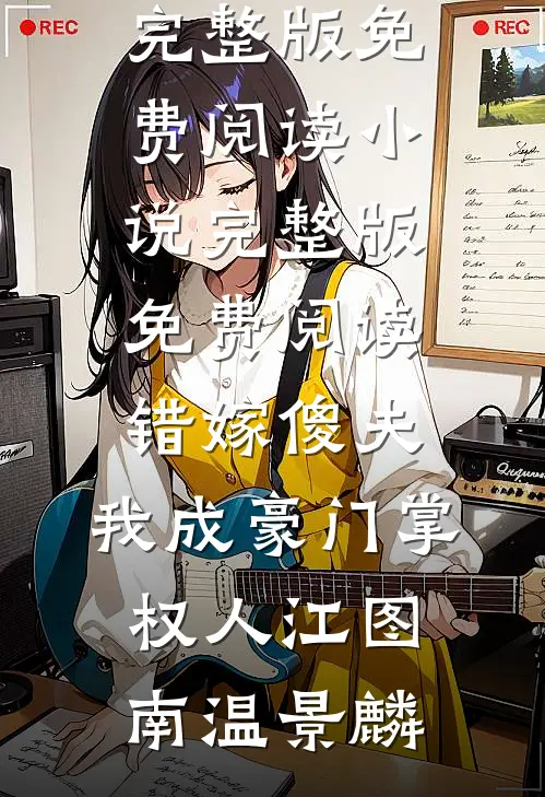 错嫁傻夫，我成豪门掌权人江图南温景麟完整版免费阅读_小说完整版免费阅读错嫁傻夫，我成豪门掌权人江图南温景麟