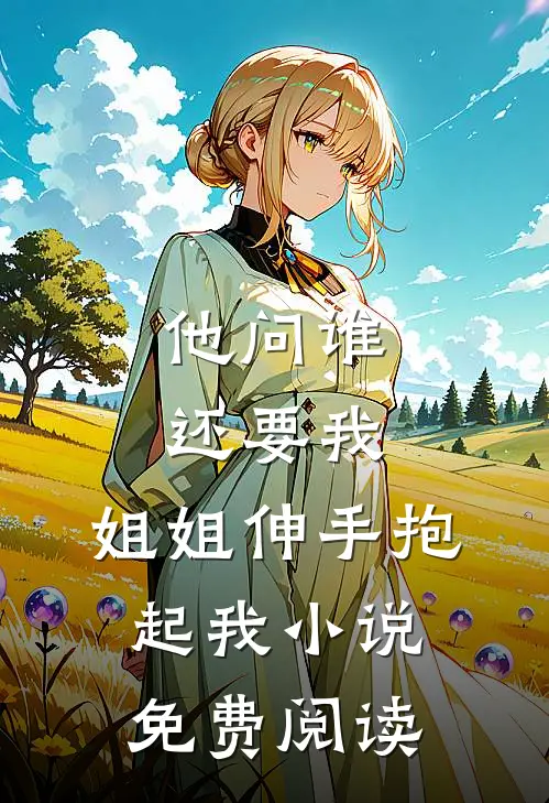他问谁还要我，姐姐伸手抱起我小说免费阅读
