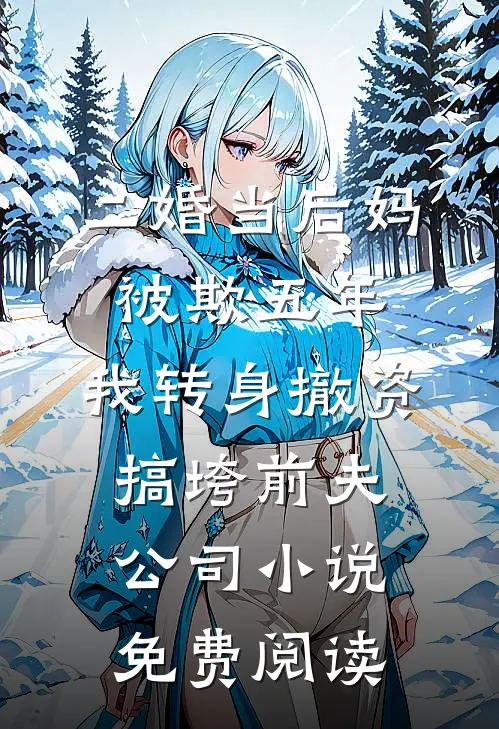二婚当后妈被欺五年，我转身撤资搞垮前夫公司小说免费阅读