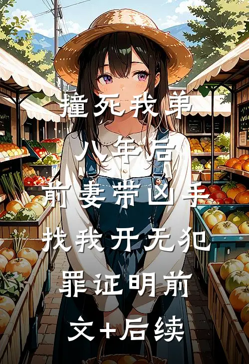 撞死我弟八年后，前妻带凶手找我开无犯罪证明前文+后续