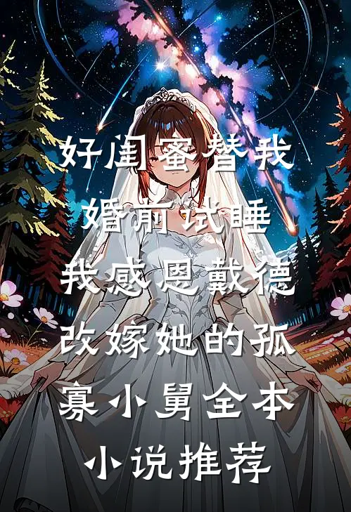 好闺蜜替我婚前试睡，我感恩戴德改嫁她的孤寡小舅全本小说推荐