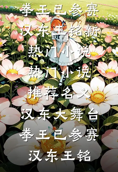 名义：汉东大舞台，拳王已参赛(汉东王铭)新热门小说_热门小说推荐名义：汉东大舞台，拳王已参赛(汉东王铭)