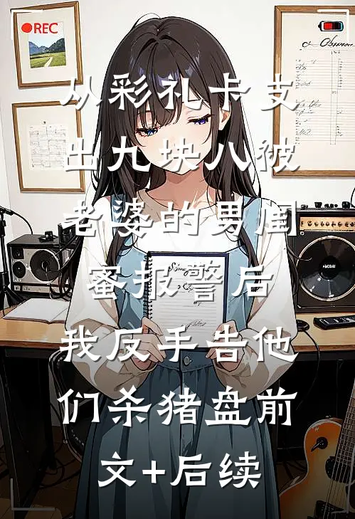 从彩礼卡支出九块八被老婆的男闺蜜报警后，我反手告他们杀猪盘前文+后续