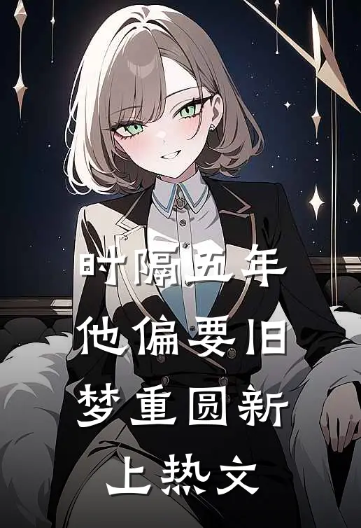 时隔五年，他偏要旧梦重圆新上热文
