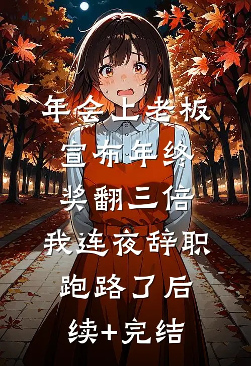 年会上老板宣布年终奖翻三倍，我连夜辞职跑路了后续+完结