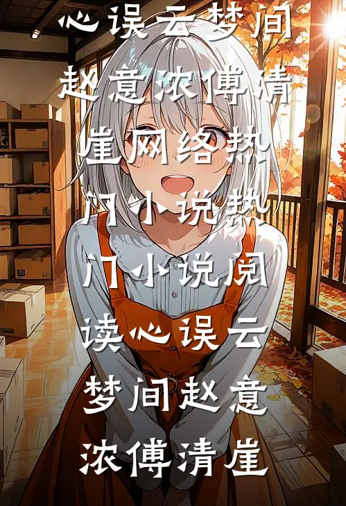 心误云梦间赵意浓傅清崖网络热门小说_热门小说阅读心误云梦间赵意浓傅清崖