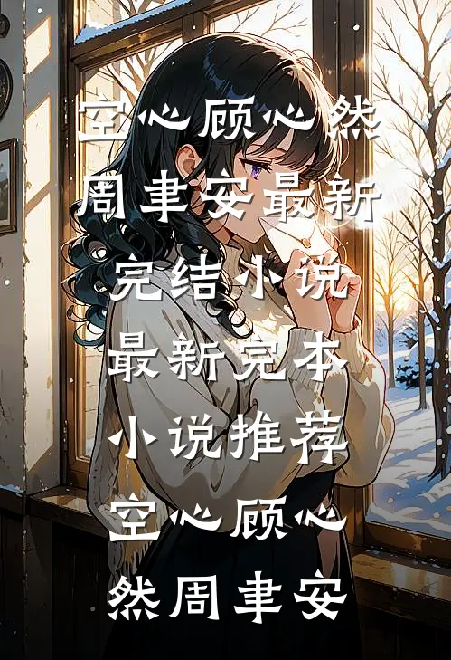 空心顾心然周聿安最新完结小说_最新完本小说推荐空心(顾心然周聿安)
