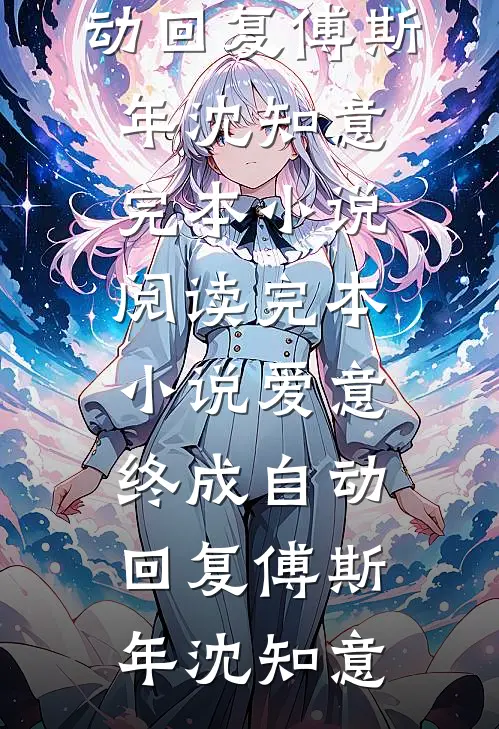 爱意终成自动回复(傅斯年沈知意)完本小说阅读_完本小说爱意终成自动回复傅斯年沈知意