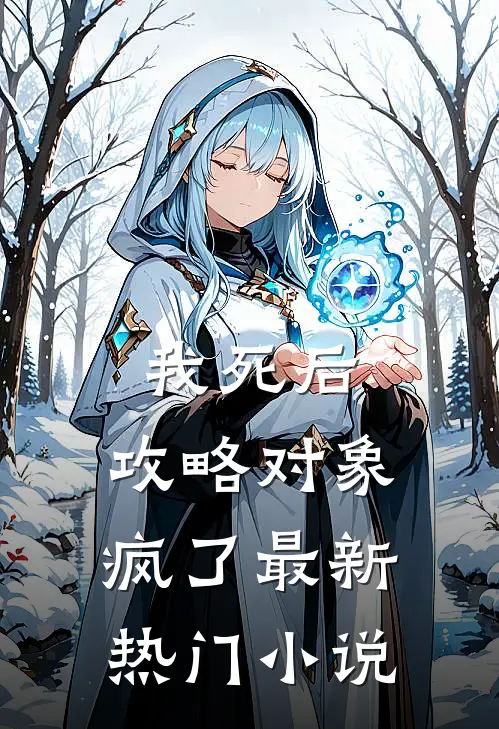 我死后，攻略对象疯了最新热门小说