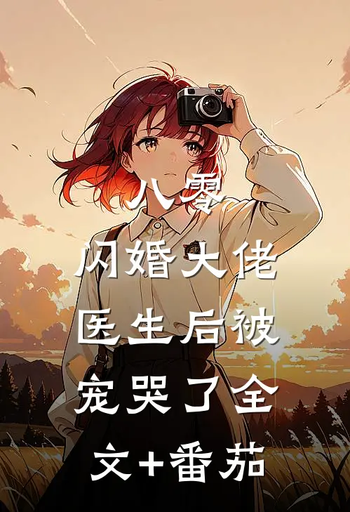 八零：闪婚大佬医生后被宠哭了全文+番茄