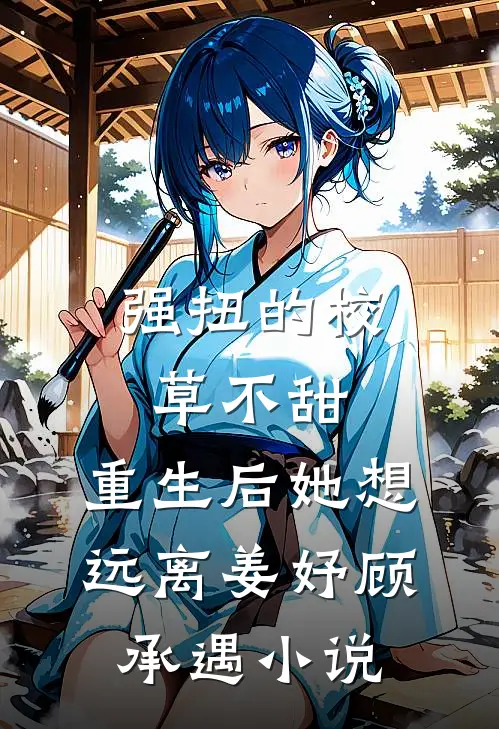 强扭的校草不甜，重生后她想远离姜妤顾承遇小说