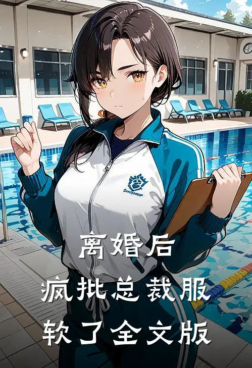 离婚后，疯批总裁服软了全文版