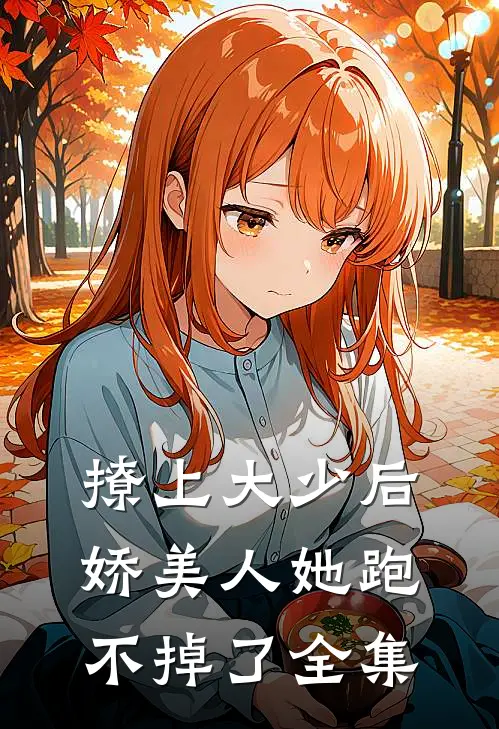 撩上大少后，娇美人她跑不掉了全集