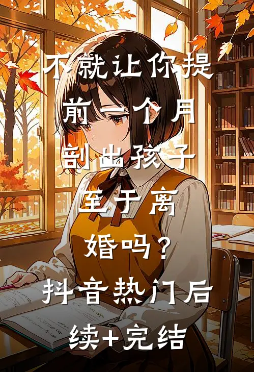 不就让你提前一个月剖出孩子，至于离婚吗？抖音热门后续+完结