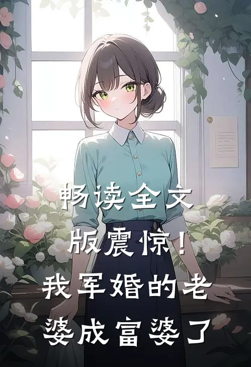 畅读全文版震惊！我军婚的老婆成富婆了