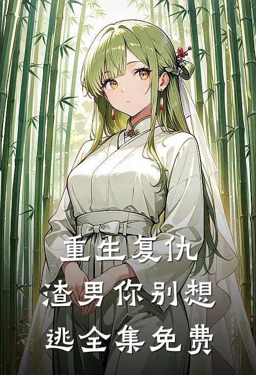 重生复仇：渣男你别想逃全集免费