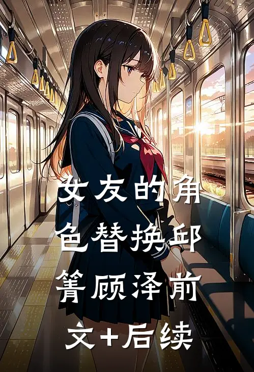 女友的角色替换邱箐顾泽前文+后续
