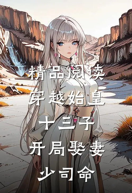 精品阅读穿越始皇十三子，开局娶妻少司命