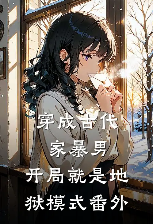 穿成古代家暴男，开局就是地狱模式番外