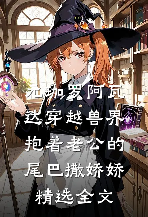元珈罗阿瓦达(穿越兽界:抱着老公的尾巴撒娇娇)精选全文